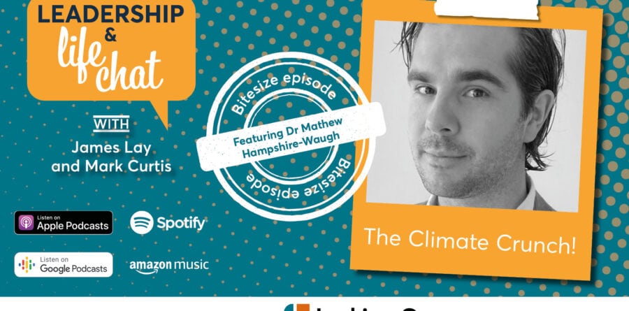 Leadership & Life Chat – The Climate Crunch with Dr Mathew Hampshire-Waugh