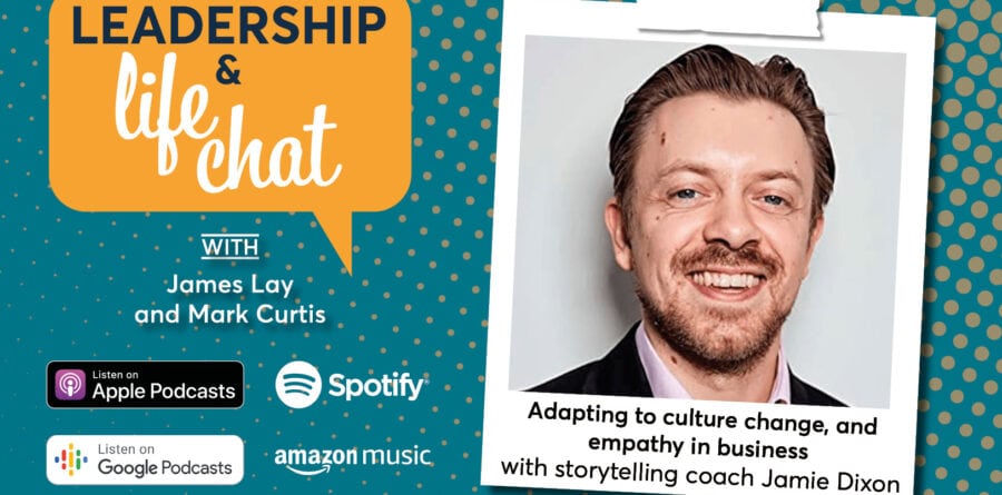 Leadership & Life Chat – Adapting to culture change and empathy in business with storytelling coach Jamie Dixon